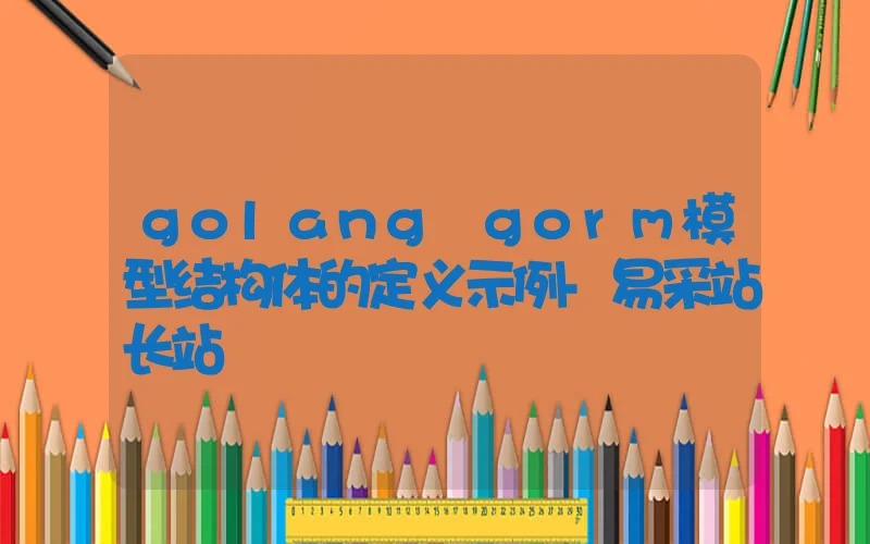 golang gorm模型结构体的定义示例