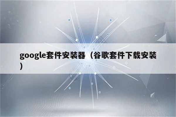 google套件安装器(谷歌套件下载安装)