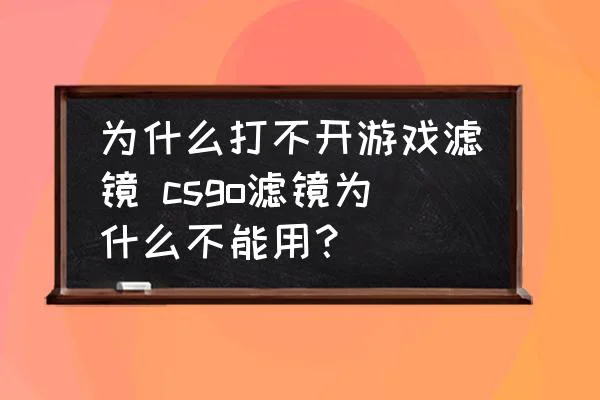 为什么打不开游戏滤镜 csgo滤镜为什么不能用? 为什么打不开游戏滤镜 csgo滤镜为什么不能用?