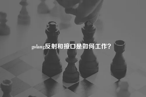 golang反射和接口是如何工作？