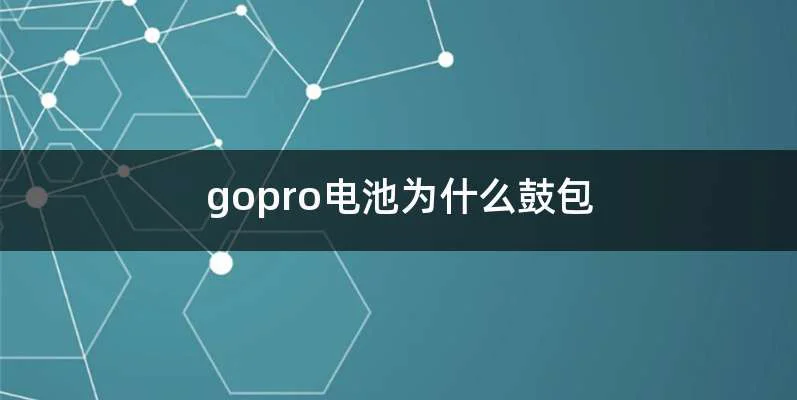 gopro电池为什么鼓包