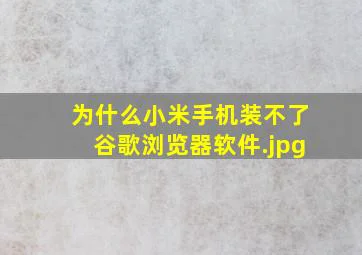 为什么小米手机装不了谷歌浏览器软件