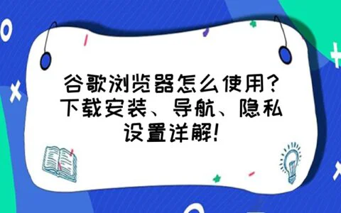 谷歌浏览器怎么使用?下载安装、导航、隐私设置详解!